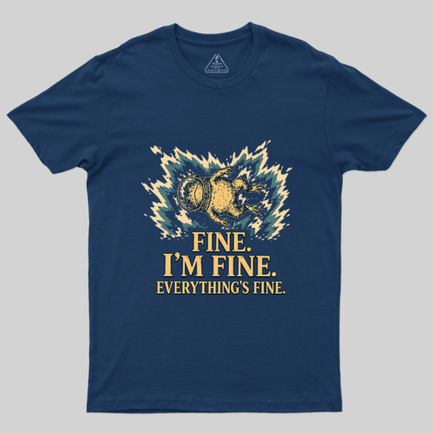 Fine I'm Fine Everything's Fine Geek T-Shirt