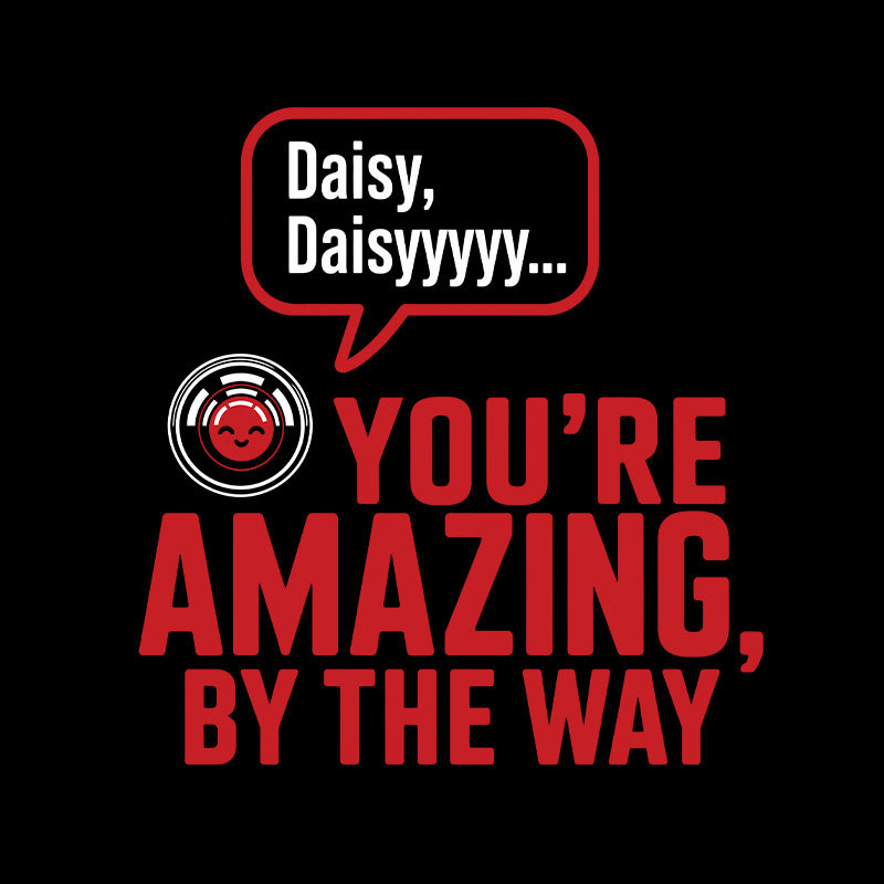 Daisy Daisy You're Amazing By The Way Geek T-Shirt