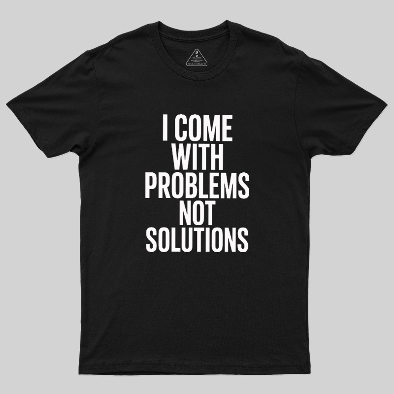 I Come With Problems Not Solutions Geek T-Shirt