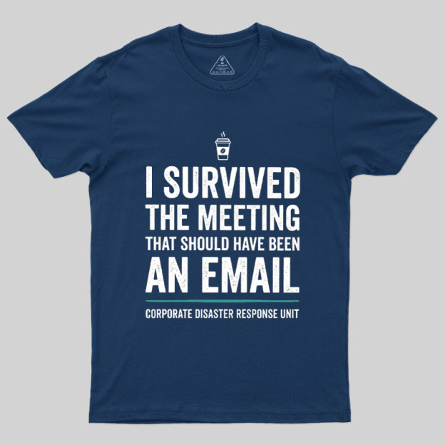 I Survived The Meeting That Should Have Been An Email Geek T-Shirt