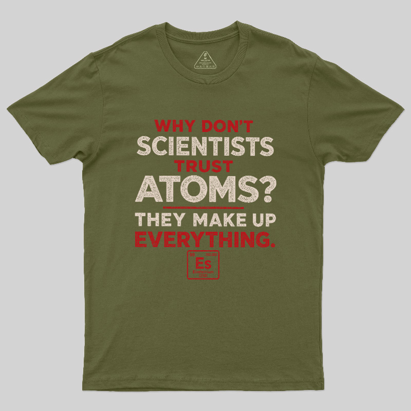 Why Don'T Scientists Trust Atoms Geek T-Shirt