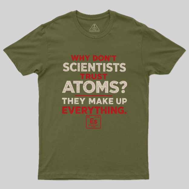 Why Don'T Scientists Trust Atoms Geek T-Shirt
