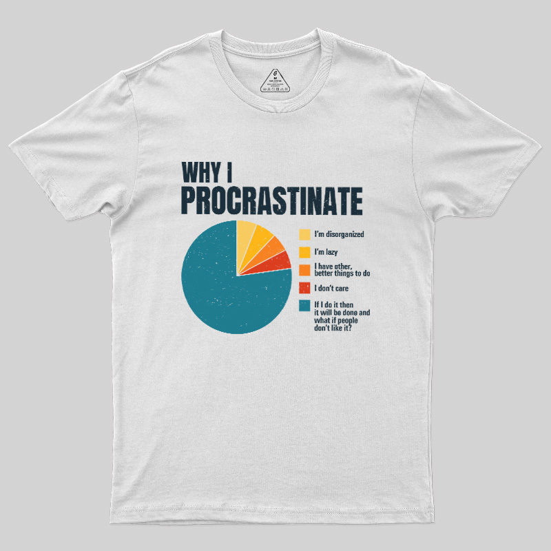 Why I Procrastinate Geek T-Shirt