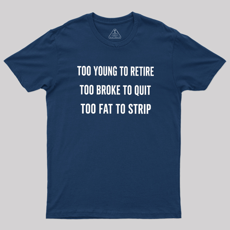 Too Young to Retire Too Fat to Strip Geek T-Shirt