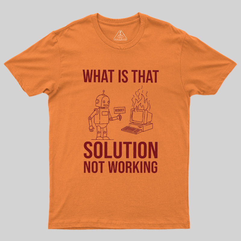 What Is That Solution Not Working Geek T-Shirt