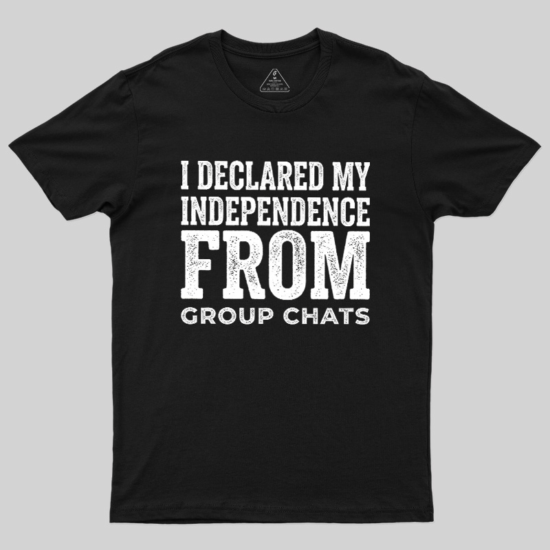 I Declared My Independence From Group Chats Geek T-Shirt