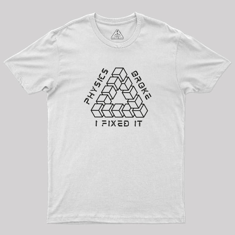 Physics Broke I Fixed It Geek T-Shirt