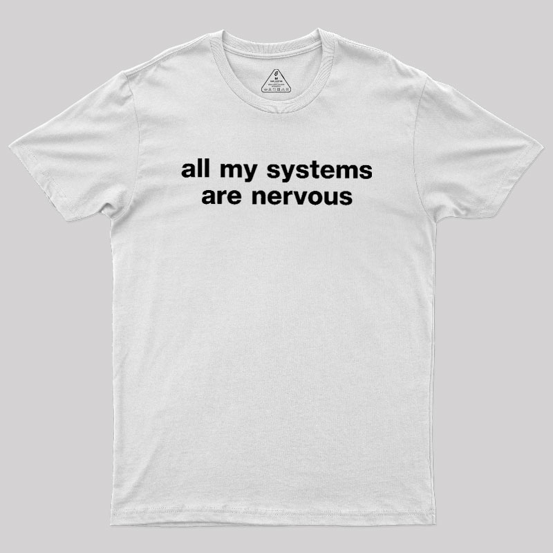 All My Systems Are Nervous Geek T-Shirt