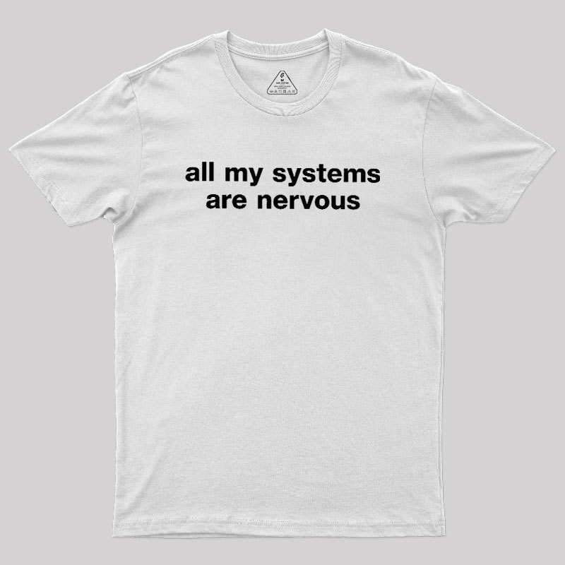 All My Systems Are Nervous Geek T-Shirt
