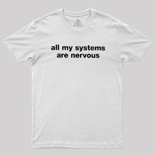 All My Systems Are Nervous Geek T-Shirt