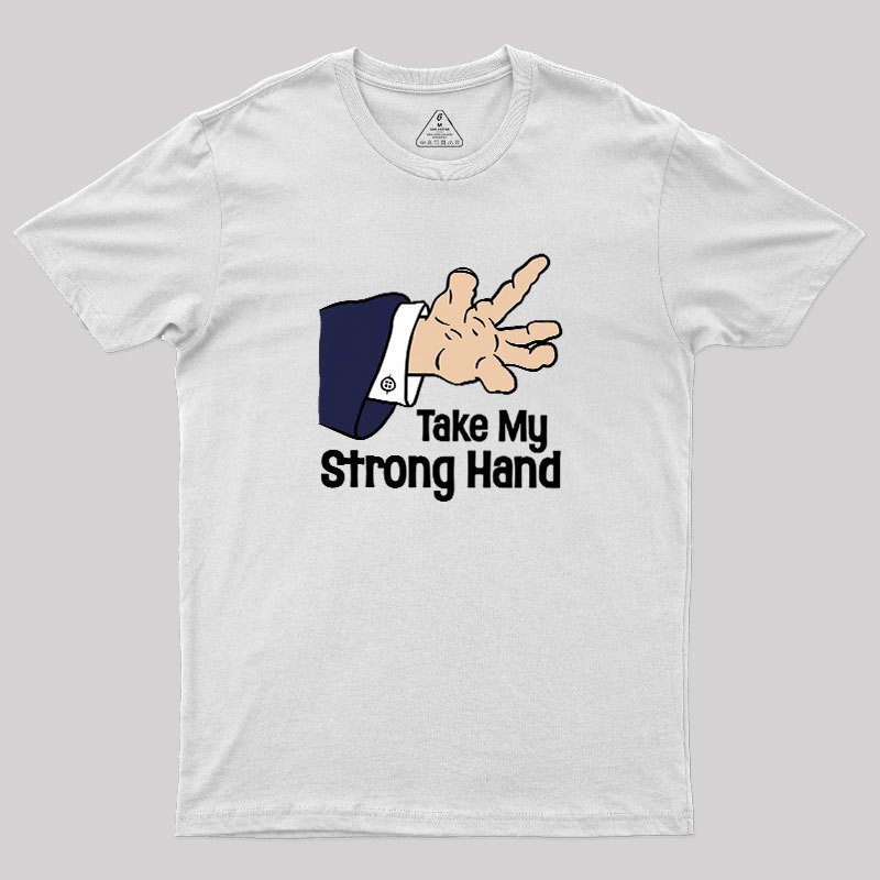 Take My Strong Hand Geek T-Shirt