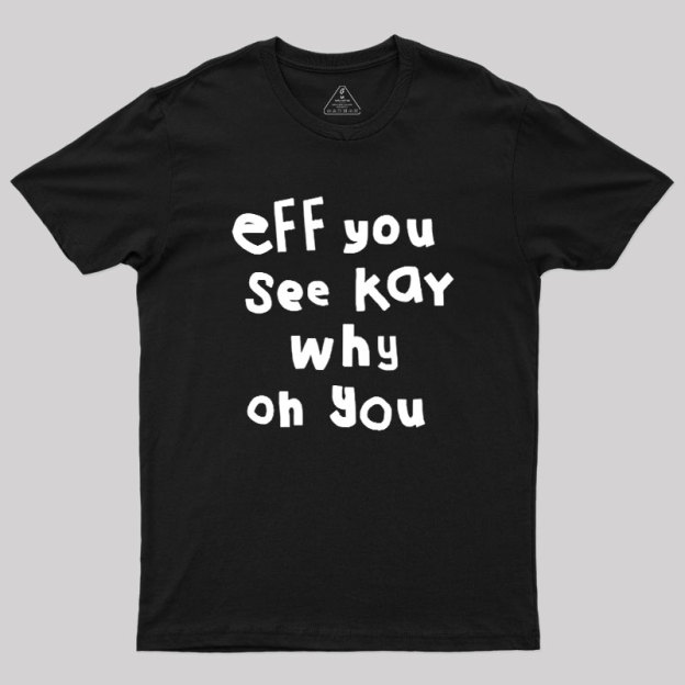 Eff You See Kay Why Oh You Geek T-Shirt