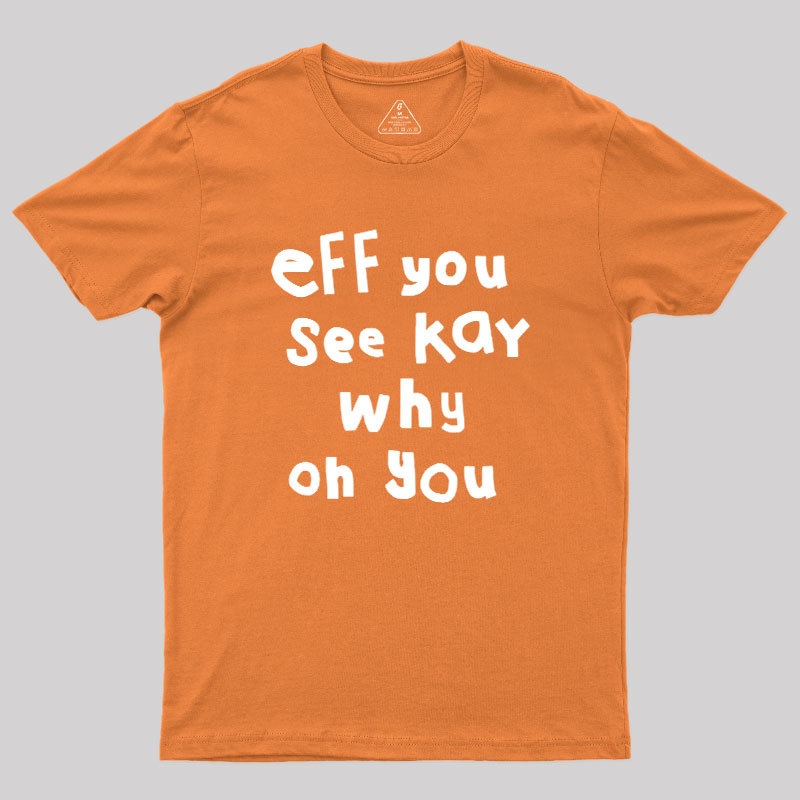 Eff You See Kay Why Oh You Geek T-Shirt