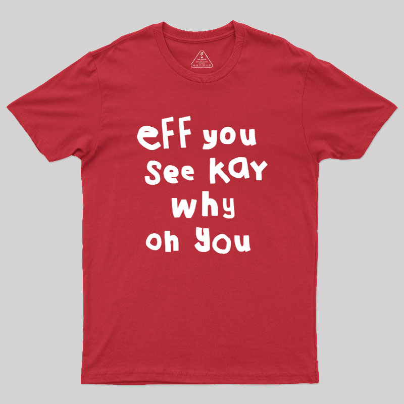 Eff You See Kay Why Oh You Geek T-Shirt