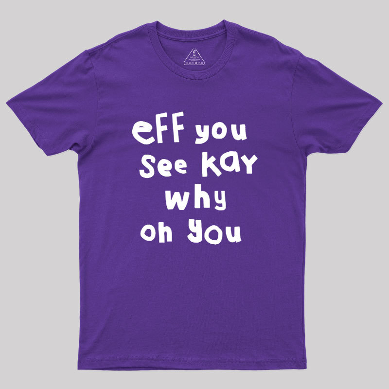 Eff You See Kay Why Oh You Geek T-Shirt