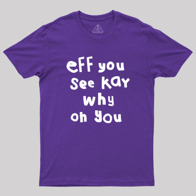 Eff You See Kay Why Oh You Geek T-Shirt