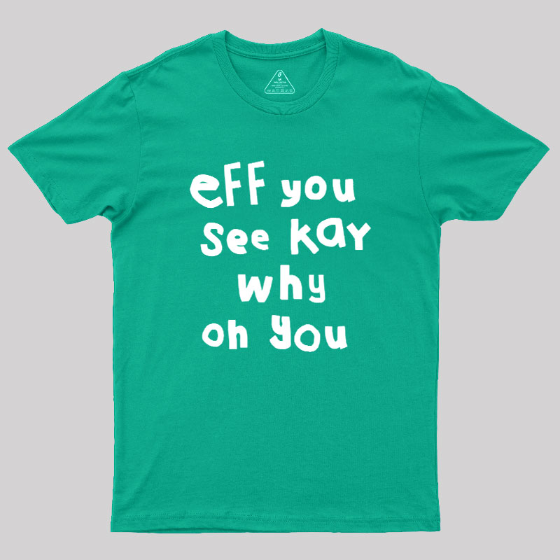 Eff You See Kay Why Oh You Geek T-Shirt