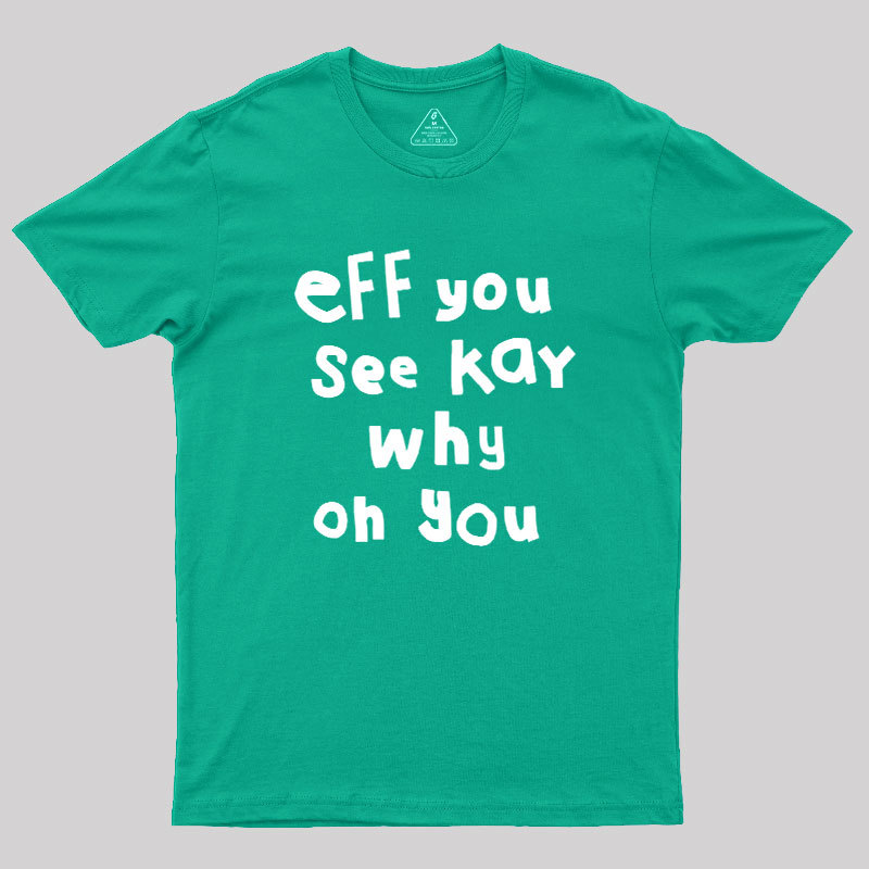 Eff You See Kay Why Oh You Geek T-Shirt
