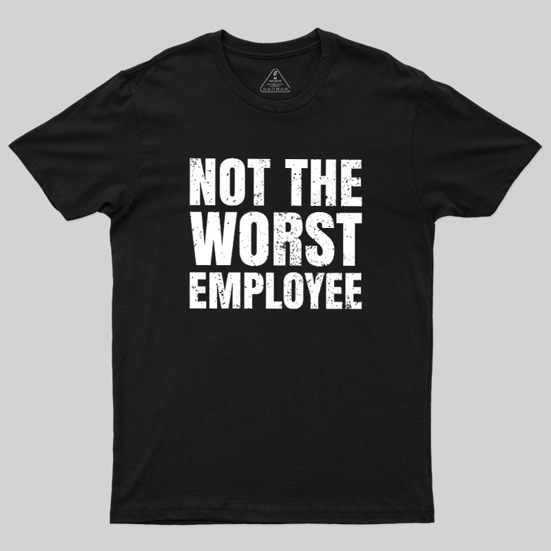 Not The Worst Emplogee Geek T-Shirt