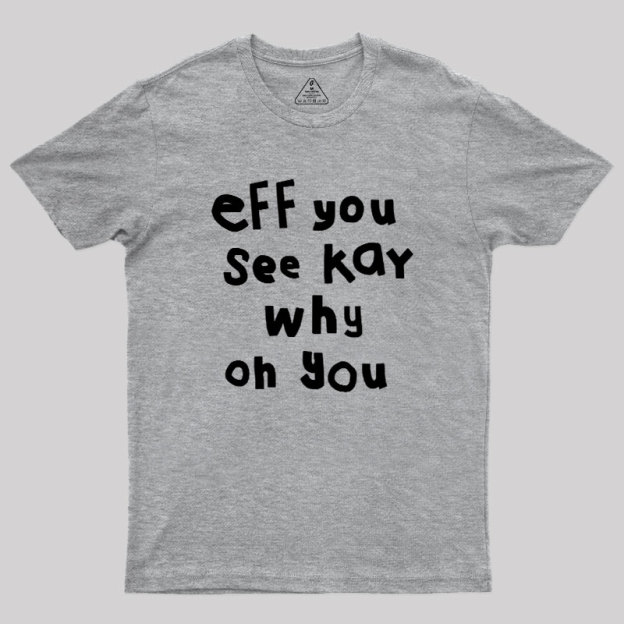 Eff You See Kay Why Oh You Geek T-Shirt