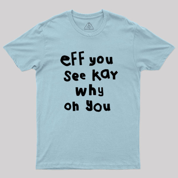 Eff You See Kay Why Oh You Geek T-Shirt