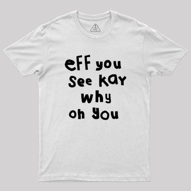 Eff You See Kay Why Oh You Geek T-Shirt