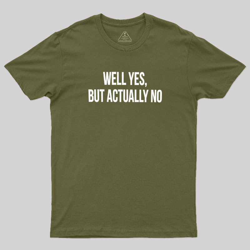 Well Yes But Actually No Geek T-Shirt