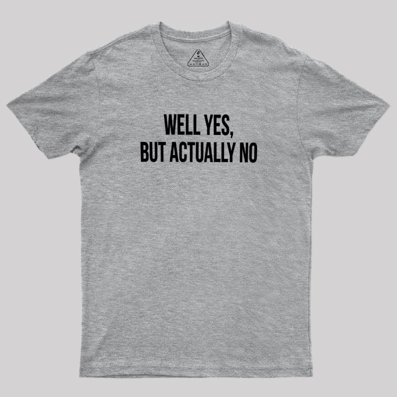 Well Yes But Actually No Geek T-Shirt