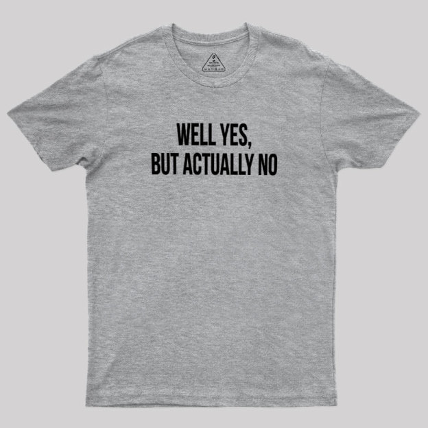 Well Yes But Actually No Geek T-Shirt