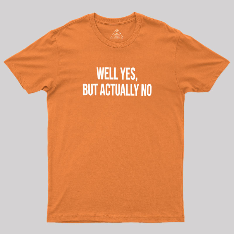 Well Yes But Actually No Geek T-Shirt