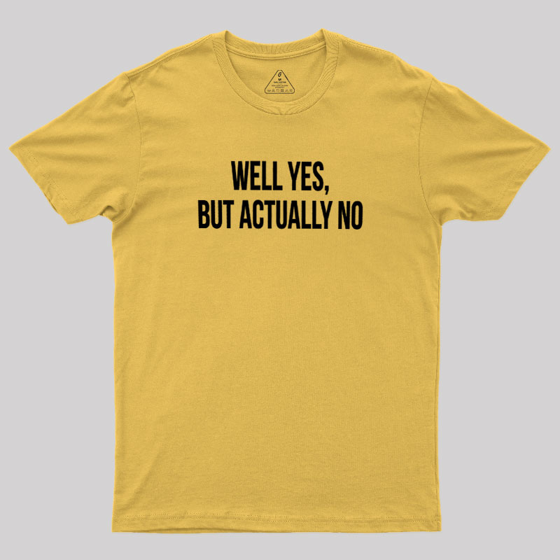 Well Yes But Actually No Geek T-Shirt