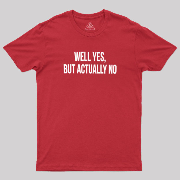 Well Yes But Actually No Geek T-Shirt