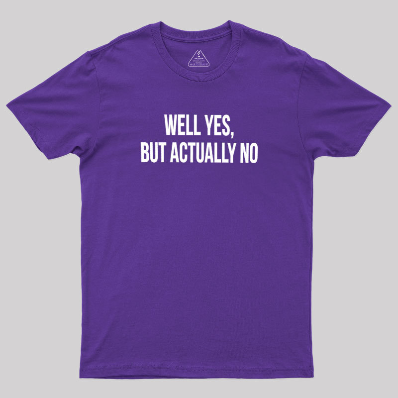 Well Yes But Actually No Geek T-Shirt