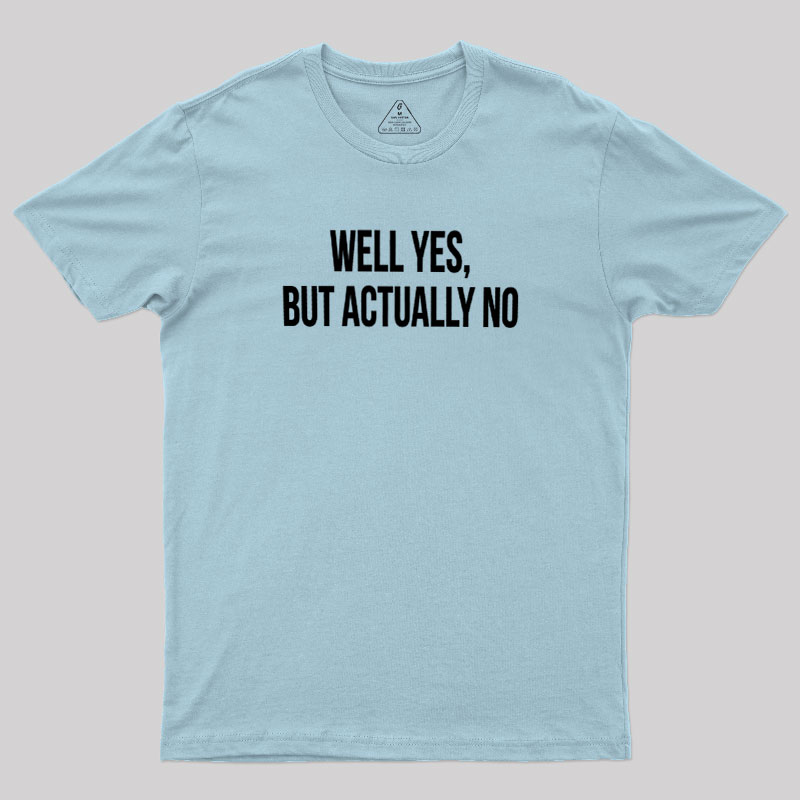 Well Yes But Actually No Geek T-Shirt