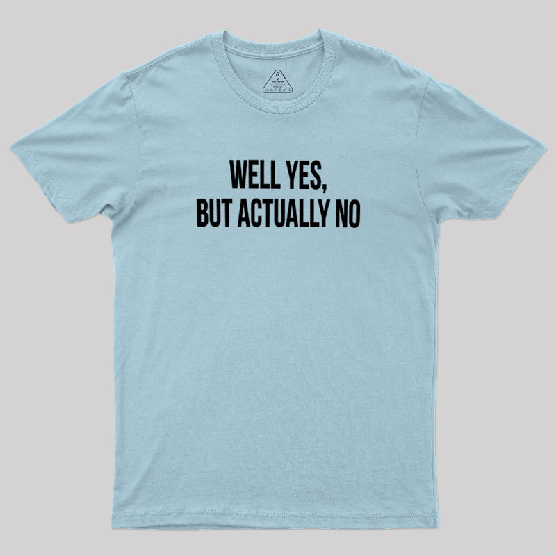 Well Yes But Actually No Geek T-Shirt