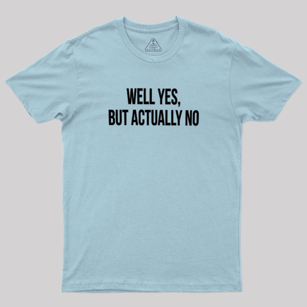 Well Yes But Actually No Geek T-Shirt