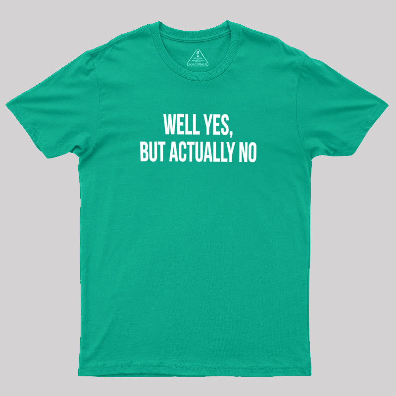 Well Yes But Actually No Geek T-Shirt