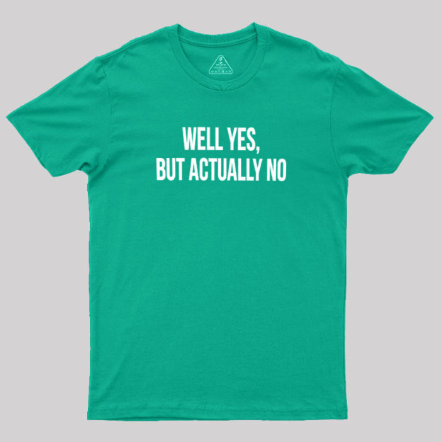 Well Yes But Actually No Geek T-Shirt