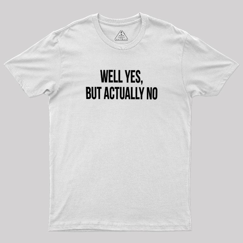 Well Yes But Actually No Geek T-Shirt