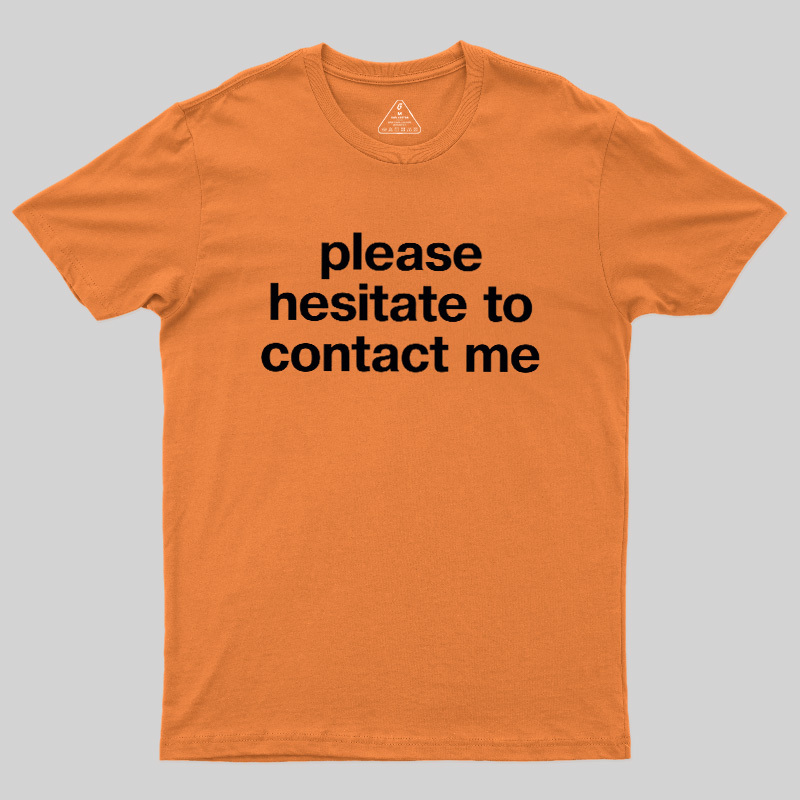 Please Hesitate To Contact Me Geek T-Shirt