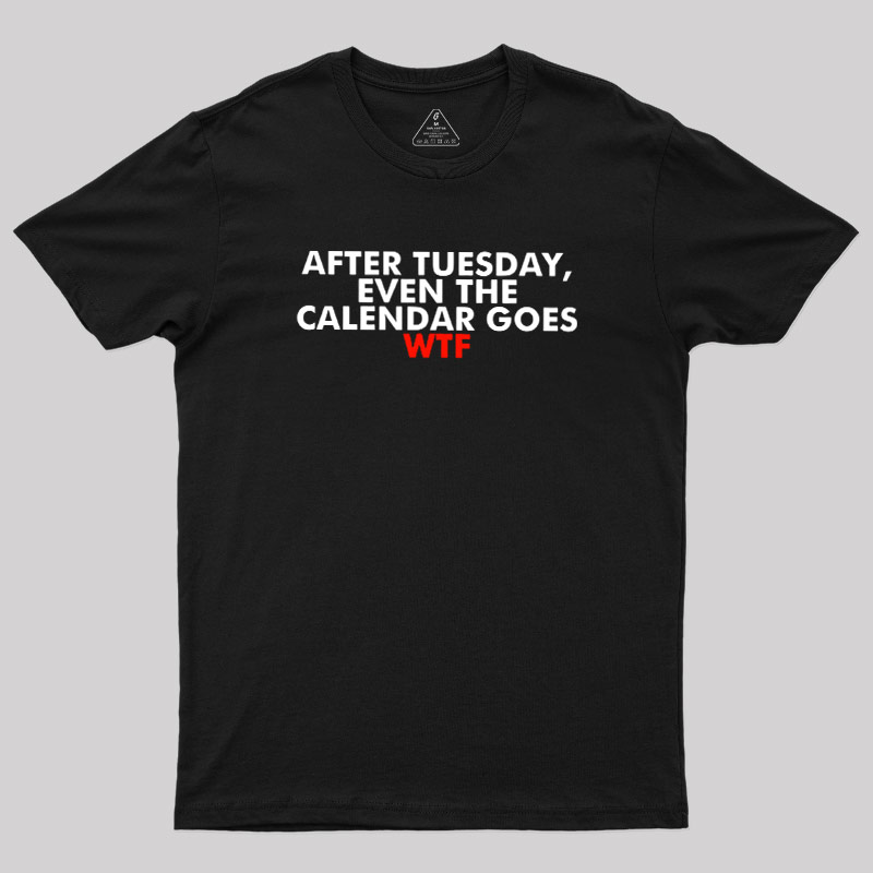 After Tuesday Even The Calender Goes Geek T-Shirt