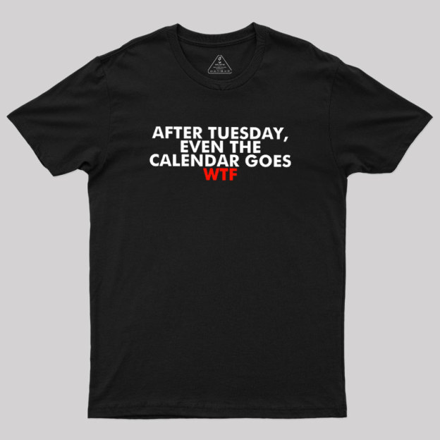 After Tuesday Even The Calender Goes Geek T-Shirt