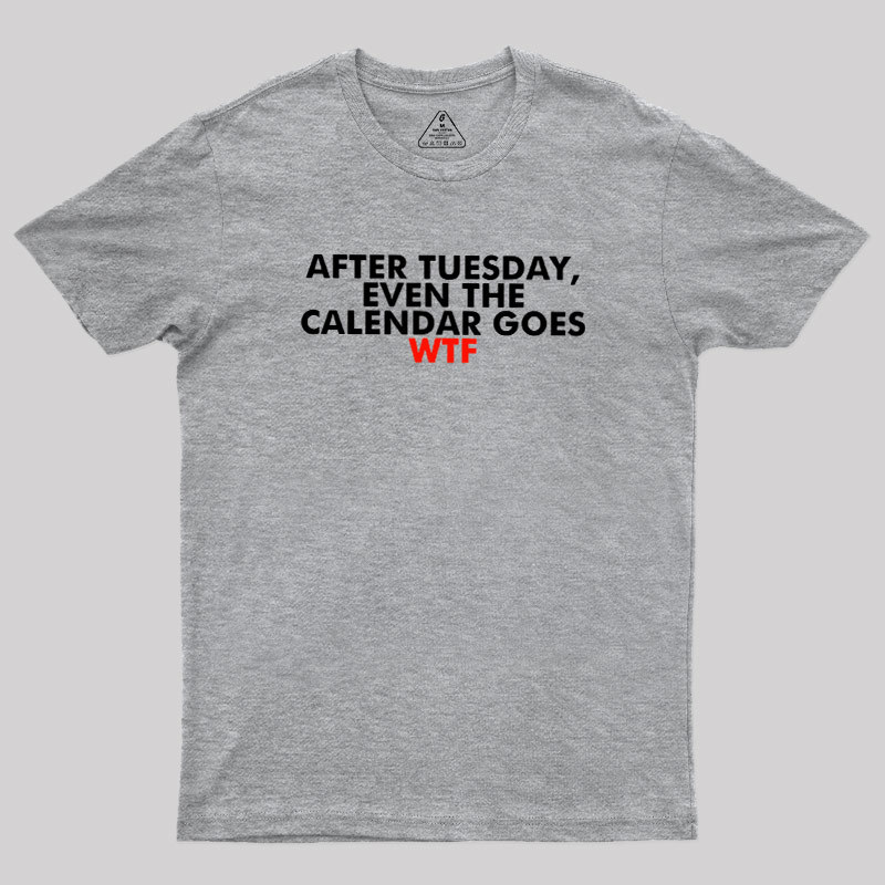 After Tuesday Even The Calender Goes Geek T-Shirt
