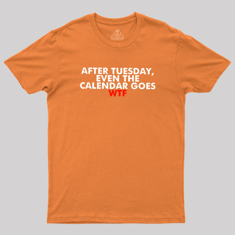 After Tuesday Even The Calender Goes Geek T-Shirt