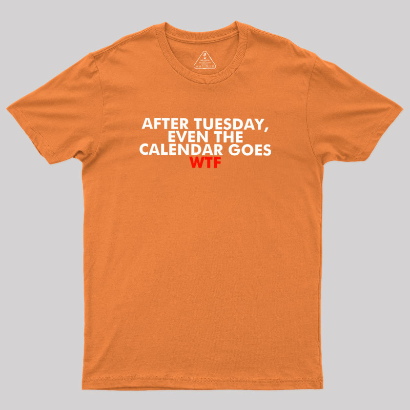 After Tuesday Even The Calender Goes Geek T-Shirt