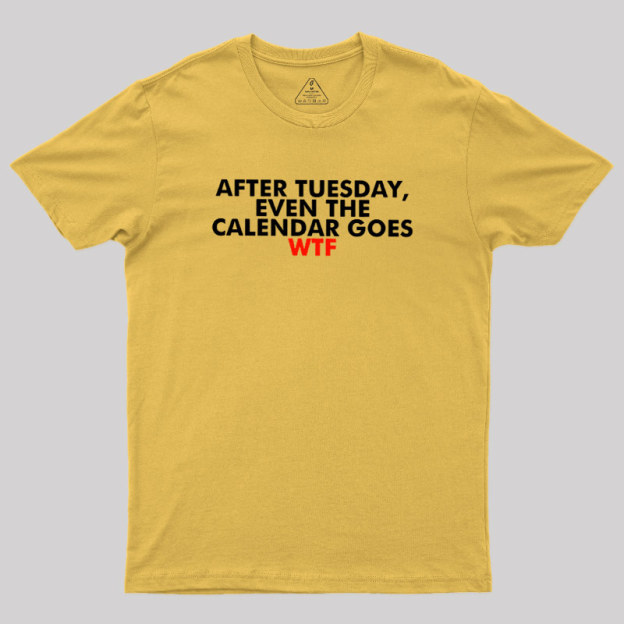 After Tuesday Even The Calender Goes Geek T-Shirt