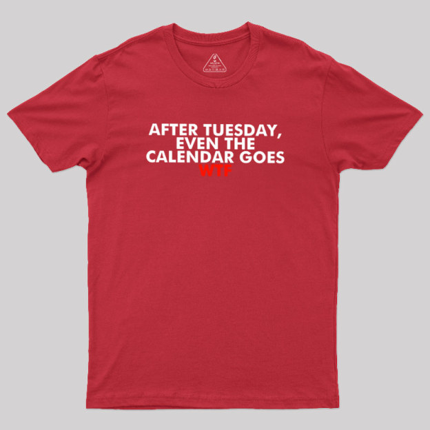 After Tuesday Even The Calender Goes Geek T-Shirt
