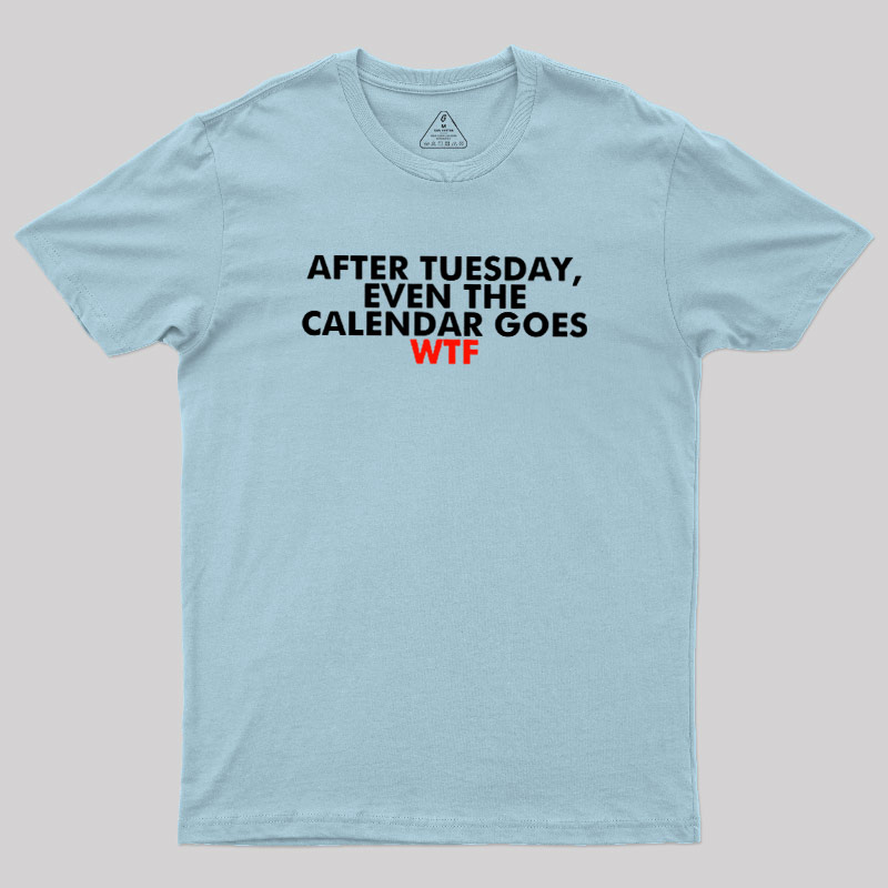 After Tuesday Even The Calender Goes Geek T-Shirt
