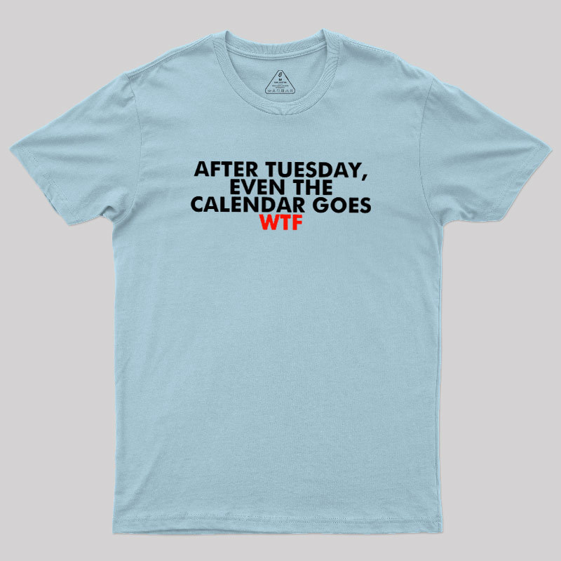 After Tuesday Even The Calender Goes Geek T-Shirt