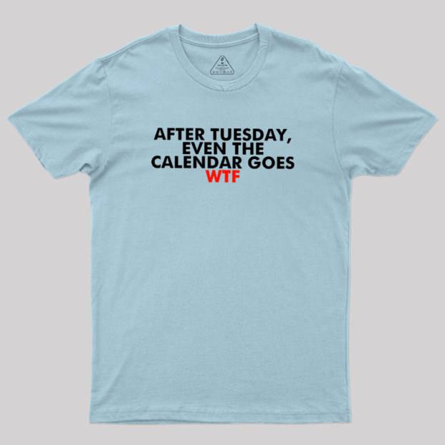 After Tuesday Even The Calender Goes Geek T-Shirt